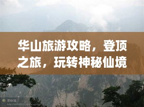 华山旅游攻略，登顶之旅，玩转神秘仙境！