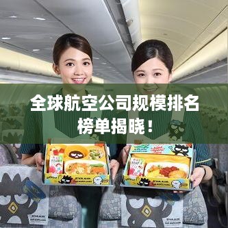 全球航空公司规模排名榜单揭晓！