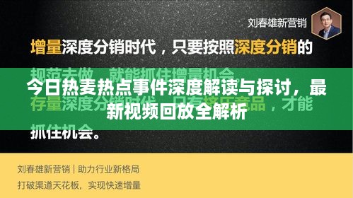 今日热麦热点事件深度解读与探讨，最新视频回放全解析