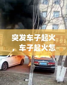 突发车子起火，车子起火怎么办 