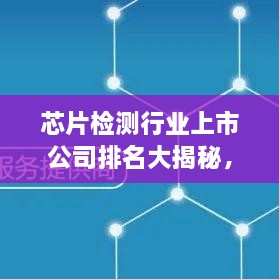 芯片检测行业上市公司排名大揭秘，行业影响力与市场份额一览