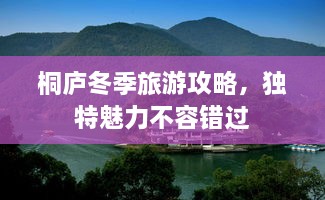 桐庐冬季旅游攻略，独特魅力不容错过