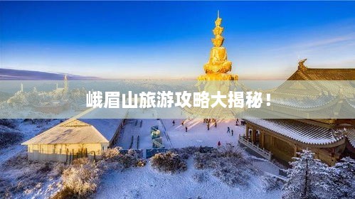 峨眉山旅游攻略大揭秘！