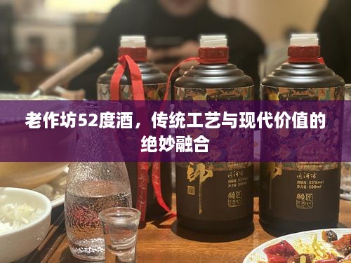 老作坊52度酒，传统工艺与现代价值的绝妙融合