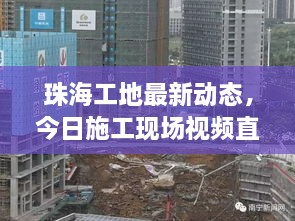 珠海工地最新动态，今日施工现场视频直击