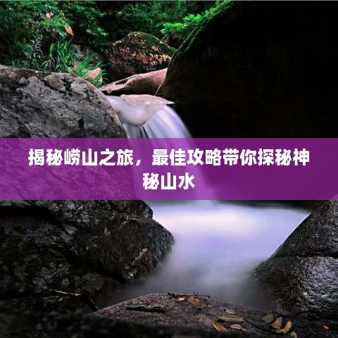 揭秘崂山之旅，最佳攻略带你探秘神秘山水