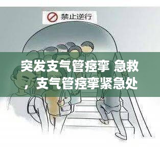 突发支气管痉挛 急救，支气管痉挛紧急处理 