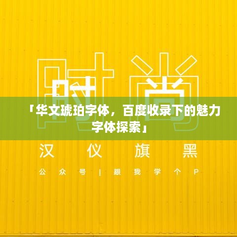 「华文琥珀字体，百度收录下的魅力字体探索」