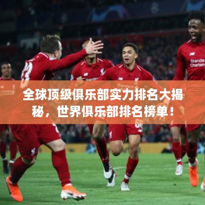 全球顶级俱乐部实力排名大揭秘，世界俱乐部排名榜单！