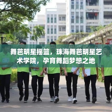 舞芭明星摇篮，珠海舞芭明星艺术学院，孕育舞蹈梦想之地